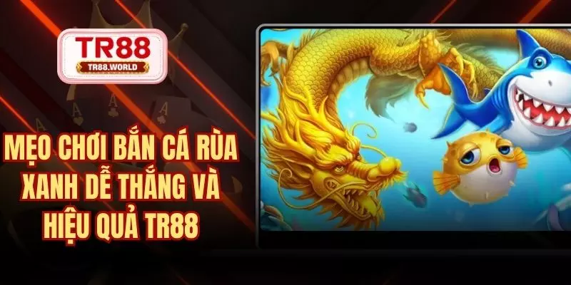 mẹo chơi bắn cá rùa xanh